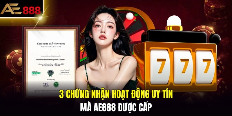 3 chứng nhận hoạt động uy tín mà AE888 được cấp