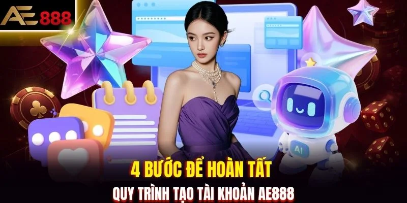 4 bước để hoàn tất quy trình tạo tài khoản AE888