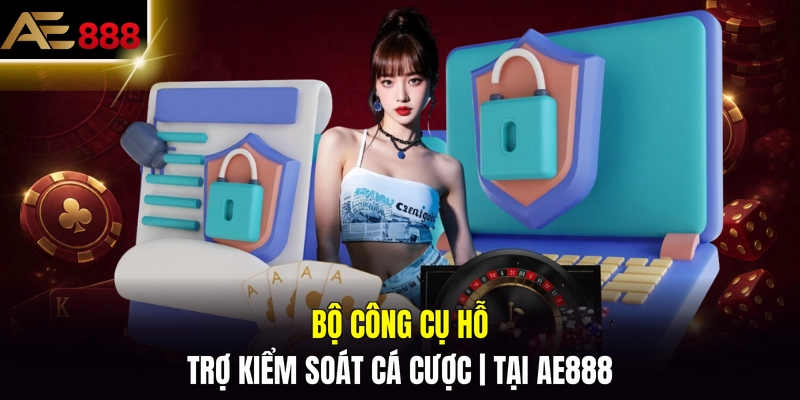 Bộ công cụ hỗ trợ kiểm soát cá cược tại AE888