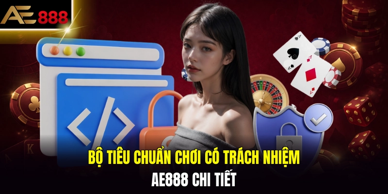 Bộ tiêu chuẩn chơi có trách nhiệm AE888 chi tiết
