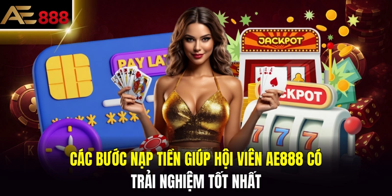 Các bước nạp tiền giúp hội viên AE888 có trải nghiệm tốt nhất Các bước nạp tiền giúp hội viên AE888 có trải nghiệm tốt nhất 