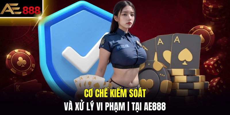 Cơ chế kiểm soát và xử lý vi phạm tại AE888