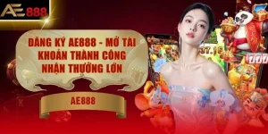 Đăng Ký AE888 - Mở Tài Khoản Thành Công Nhận Thưởng Lớn