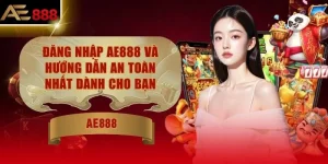 Đăng Nhập AE888 Và Hướng Dẫn An Toàn Nhất Dành Cho Bạn