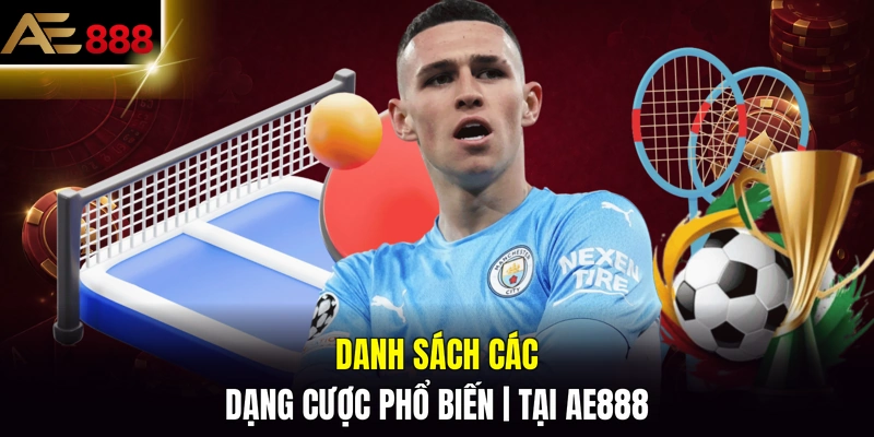 Danh sách các dạng cược phổ biến tại AE888