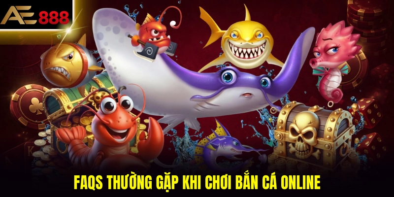 FAQs thường gặp khi chơi bắn cá online