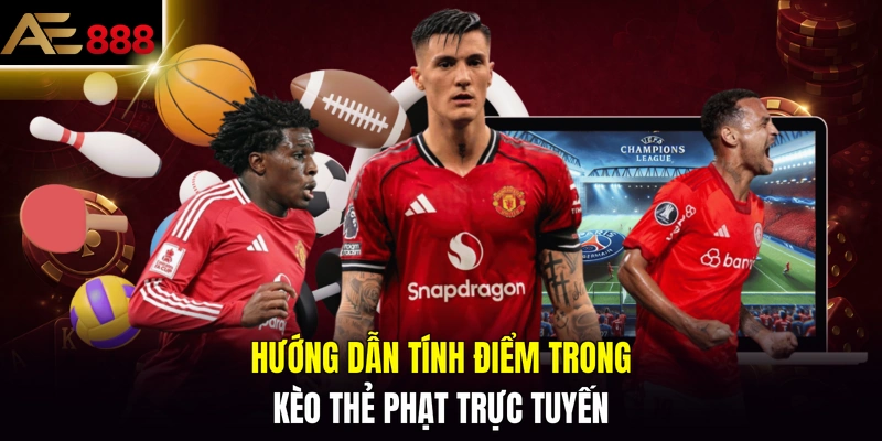 Hướng dẫn tính điểm trong kèo thẻ phạt trực tuyến