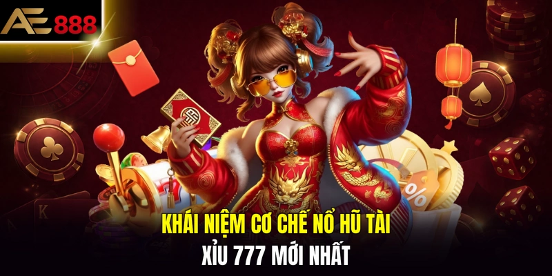 Khái niệm cơ chế nổ hũ tài xỉu 777 mới nhất