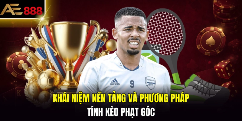 Khái niệm nền tảng và phương pháp tính kèo phạt góc