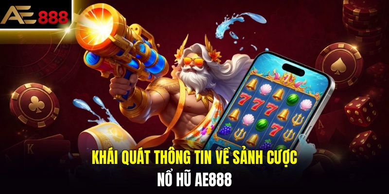 Khái quát thông tin về sảnh cược nổ hũ AE888