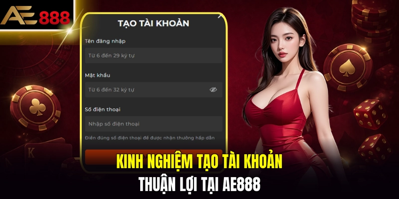 Kinh nghiệm tạo tài khoản thuận lợi tại AE888