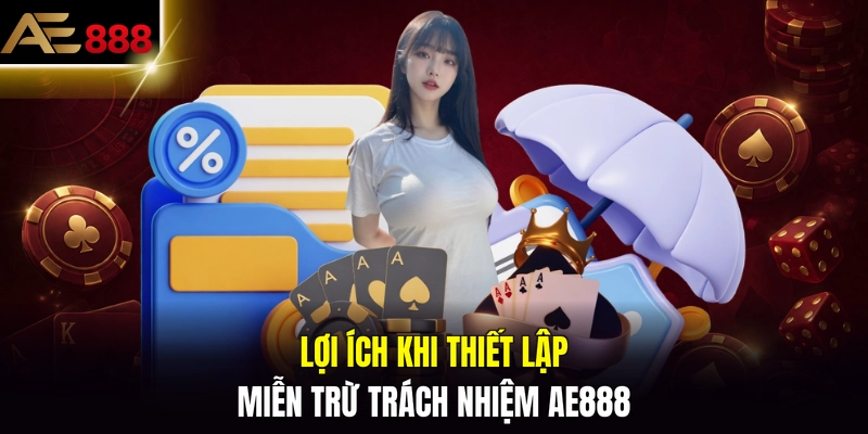 Lợi ích khi thiết lập miễn trừ trách nhiệm AE888