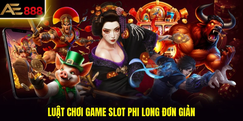 Luật chơi game slot Phi Long đơn giản