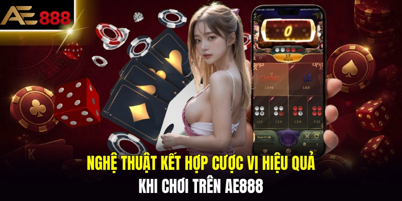 Nghệ thuật kết hợp cược vị hiệu quả khi chơi trên AE888