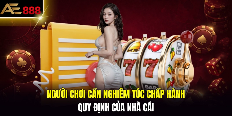 Người chơi cần nghiêm túc chấp hành quy định của nhà cái