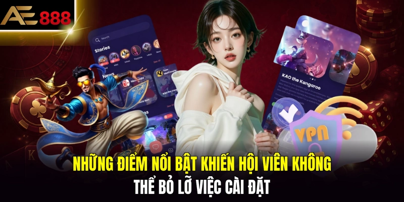 Những điểm nổi bật khiến hội viên không thể bỏ lỡ việc cài đặt
