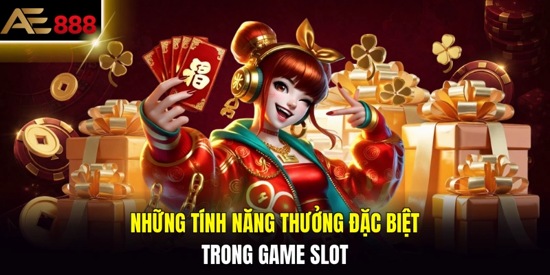 Những tính năng thưởng đặc biệt trong game slot
