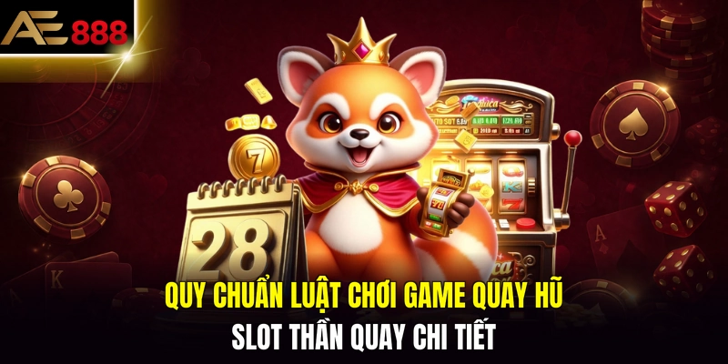 Quy chuẩn luật chơi game quay hũ slot thần quay chi tiết