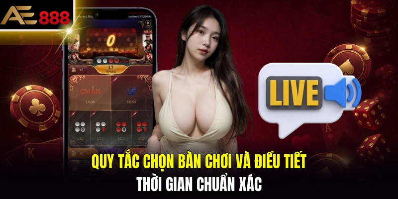 Quy tắc chọn bàn chơi và điều tiết thời gian chuẩn xác