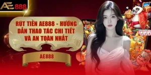 Rút Tiền AE888 - Hướng Dẫn Thao Tác Chi Tiết Và An Toàn Nhất