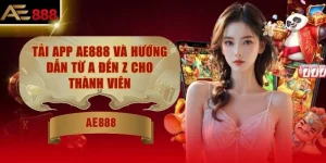 Tải App AE888 Và Hướng Dẫn Từ A Đến Z Cho Thành Viên