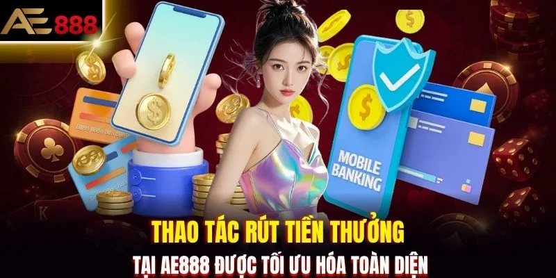Thao tác rút tiền thưởng tại AE888 được tối ưu hóa toàn diện