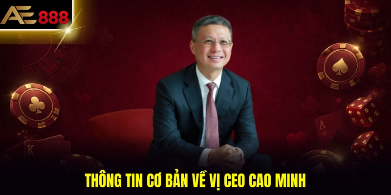Thông tin cơ bản về vị CEO Cao Minh